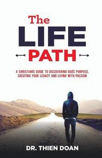 bokomslag The LIFE Path: A Christian's Guide to Discovering God's Purpose, Creating Your Legacy, and Living with Passion