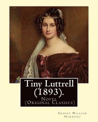 bokomslag Tiny Luttrell (1893). By: Ernest William Hornung: Novel (Original Classics)