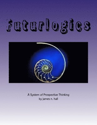 bokomslag Futurlogics: A System of Prospective Thinking