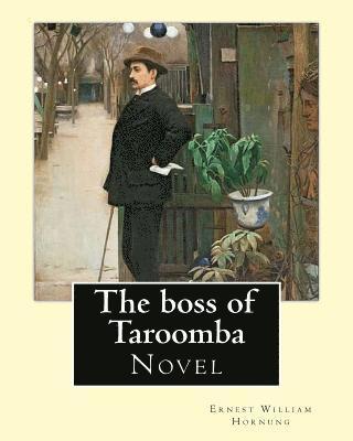 The boss of Taroomba. By: Ernest William Hornung: Novel 1