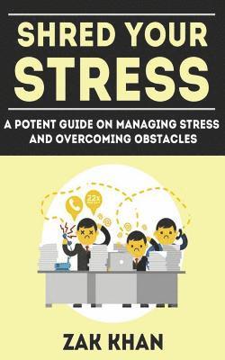 Zak Khan - Shred Your Stress: A Potent Guide On Managing Stress And Overcoming Obstacles, Häftad