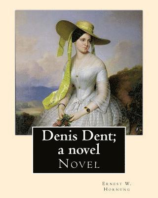 Denis Dent; a novel By: Ernest W. Hornung, illustrated By: Harrison Fisher (July 27, 1875 or 1877 - January 19, 1934) was an American illustra 1