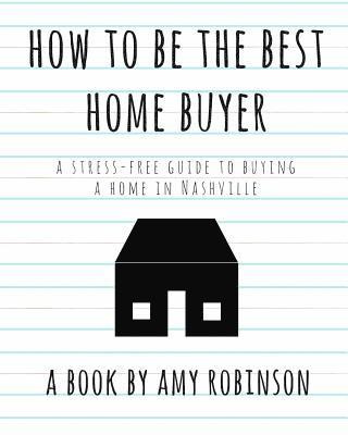 How to Be the Best Home Buyer in Nashville: A stress free guide to buying a home 1