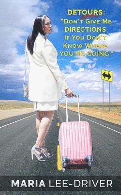 Maria Lee Driver - Detours: "Don't Give Me Directions If You Don't Know Where You're Going.", Häftad