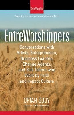 bokomslag EntreWorshippers: Conversations with Artists, Entrepreneurs, Business Leaders, Change Agents, and Risk Takers who Work by Faith and Impact Culture