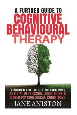 bokomslag Cognitive Behavioural Therapy (CBT): A Further Guide To Cognitive Behavioral Therapy - A Practical Guide To CBT For Overcoming Anxiety, Depression, Ad