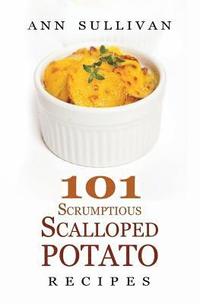 bokomslag 101 Scrumptious Scalloped Potato Recipes