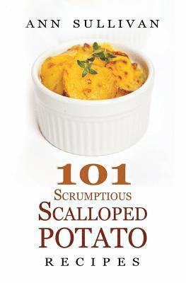 bokomslag 101 Scrumptious Scalloped Potato Recipes