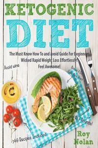 bokomslag Ketogenic Diet: The Must Know How To and Avoid Guide For Beginners. Wicked Rapid Weight Loss Effortlessly