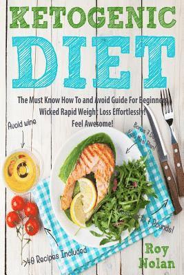 Ketogenic Diet: The Must Know How To and Avoid Guide For Beginners. Wicked Rapid Weight Loss Effortlessly 1