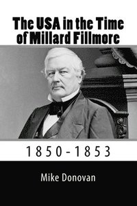 bokomslag The USA in the Time of Millard Fillmore: 1850-1853