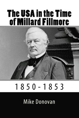 The USA in the Time of Millard Fillmore: 1850-1853 1