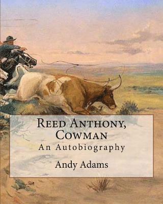 bokomslag Reed Anthony, Cowman By: Andy Adams: An Autobiography - Adams breathes life into the story of a Texas cowboy who becomes a wealthy and influent