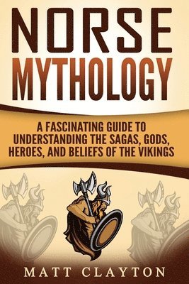 bokomslag Norse Mythology: A Fascinating Guide to Understanding the Sagas, Gods, Heroes, and Beliefs of the Vikings