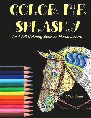 Color Me Splashy: An Adult Coloring Book for Horse Lovers 1