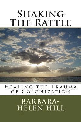 Shaking the Rattle; Healing the Trauma of Colonization 1