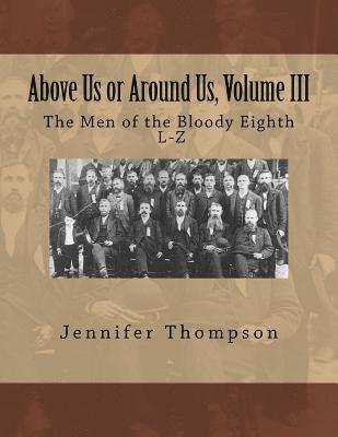 bokomslag Above Us or Around Us, Volume III: The Men of the Bloody Eighth L-Z
