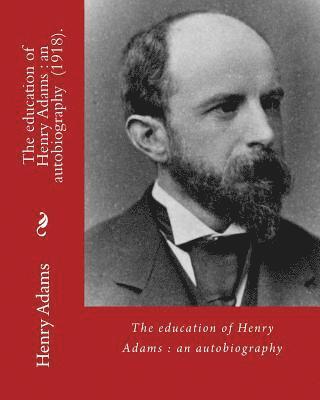 bokomslag The education of Henry Adams: an autobiography (1918). By: Henry Adams and By: Henry Cabot Lodge: Henry Cabot Lodge (May 12, 1850 - November 9, 1924