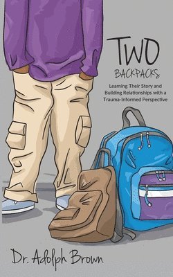 bokomslag Two Backpacks: Learning Their Story and Building Relationships with a Trauma Informed Perspective