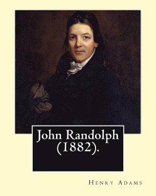 bokomslag John Randolph (1882). By: Henry Adams, edited By: John T. Morse (1840-1937) was an American historian and biographer.: John Randolph (June 2, 17