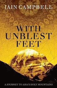 bokomslag With Unblest Feet: A Journey to Asia's Holy Mountains
