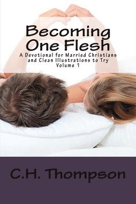 bokomslag Becoming One Flesh: A Devotional Married Christians and Clean Illustrations to Try Volume 1