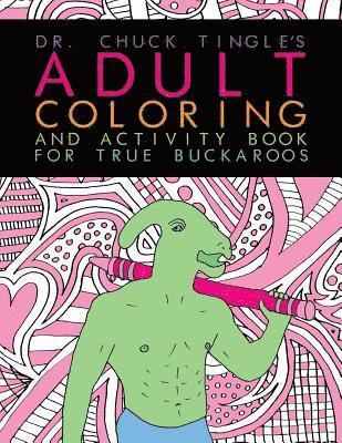 Dr. Chuck Tingle's Adult Coloring And Activity Book For True Buckaroos 1