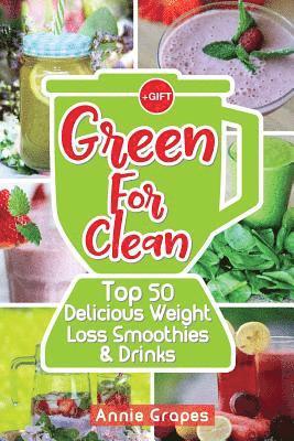 Green for Clean: Top 50 Delicious Weight Loss Smoothies & Drinks: (Smoothie Recipes, Smoothie diet, Smoothies for Weight Loss, Green Sm 1