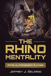 bokomslag The Rhino Mentality: Achieve Unstoppable Success