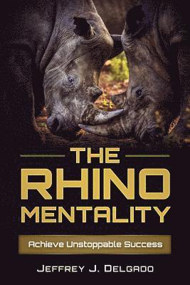 bokomslag The Rhino Mentality: Achieve Unstoppable Success