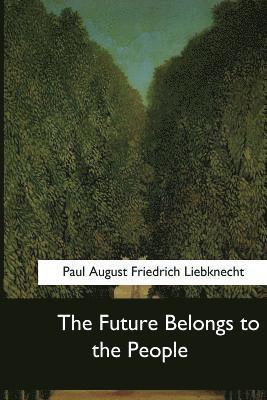 Karl Paul August Friedrich Liebknecht - The Future Belongs to the People, Häftad