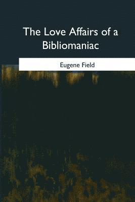 Eugene Field - The Love Affairs of a Bibliomaniac, Häftad