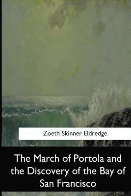 Zoeth Skinner Eldredge - The March of Portola and the Discovery of the Bay of San Francisco, Häftad