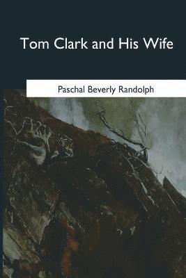 Paschal Beverly Randolph - Tom Clark and His Wife, Häftad. Tillgänglighet: Lägg i varukorg
