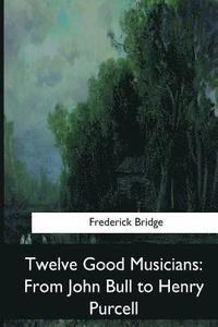 bokomslag Twelve Good Musicians: From John Bull to Henry Purcell