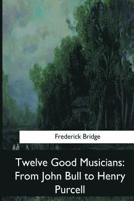 Twelve Good Musicians: From John Bull to Henry Purcell 1