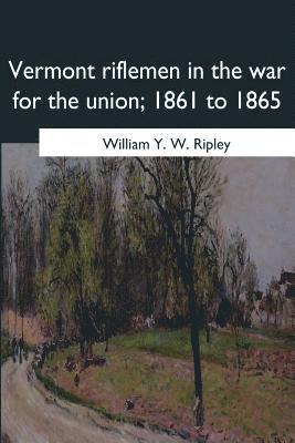 Vermont riflemen in the war for the union, 1861 to 1865 1