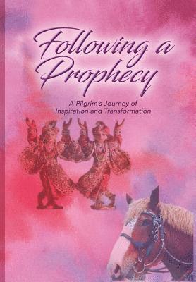 Following a Prophecy: A Pilgrim's Journey of Inspiration and Transformation 1