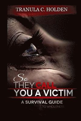 bokomslag So They Call You A Victim: A Journey to Wholeness