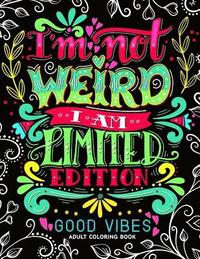bokomslag I'm not Weird I am Limited Edition: Good Vibes Adults Coloring Books Flower, Floral and Cute Animals with Quotes (Inspirational Coloring book)