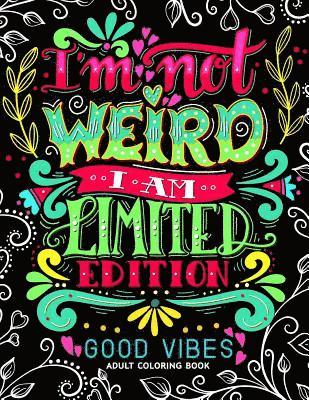 I'm not Weird I am Limited Edition: Good Vibes Adults Coloring Books Flower, Floral and Cute Animals with Quotes (Inspirational Coloring book) 1