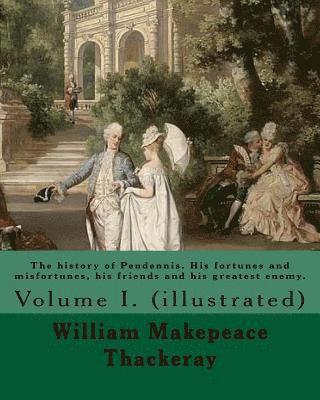 bokomslag The history of Pendennis. His fortunes and misfortunes, his friends and his greatest enemy. By: William Makepeace Thackeray: Volume I. (illustrated)