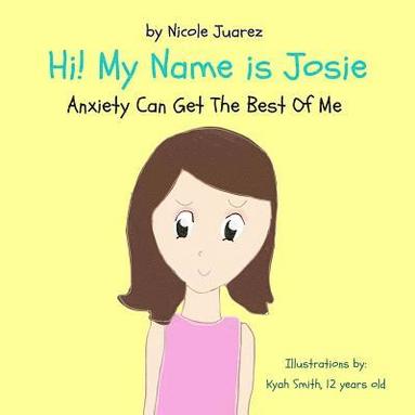 bokomslag Hi! My Name Is Josie: Anxiety Can Get The Best Of Me