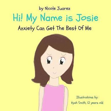 bokomslag Hi! My Name Is Josie: Anxiety Can Get The Best Of Me