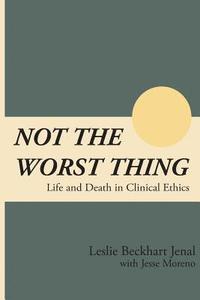 bokomslag Not the Worst Thing: Life and Death in Clinical Ethics