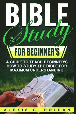 bokomslag Bible Study for Beginner's: A Guide To Teach Beginner's How To Study The Bible For Maximum Understanding