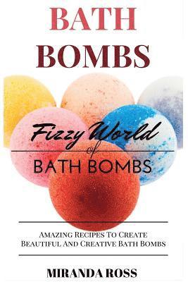 bokomslag Bath Bombs: Fizzy World Of Bath Bombs - Amazing Recipes To Create Beautiful And Creative Bath Bombs