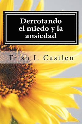 Trish I. Castlen - Derrotando el miedo y la ansiedad: Testimonio de victoria sobre los miedos, la ansiedad y los ataques de panico., Häftad