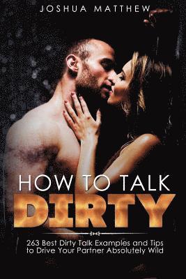 How to Talk Dirty: 263 Best Dirty Talk Examples and Tips to Drive Your Partner Absolutely Wild 1