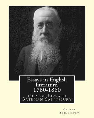 Essays in English literature, 1780-1860 By: George Saintsbury: George Edward Bateman Saintsbury ( 23 October 1845 - 28 January 1933), was an English w 1